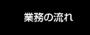 業務の流れ